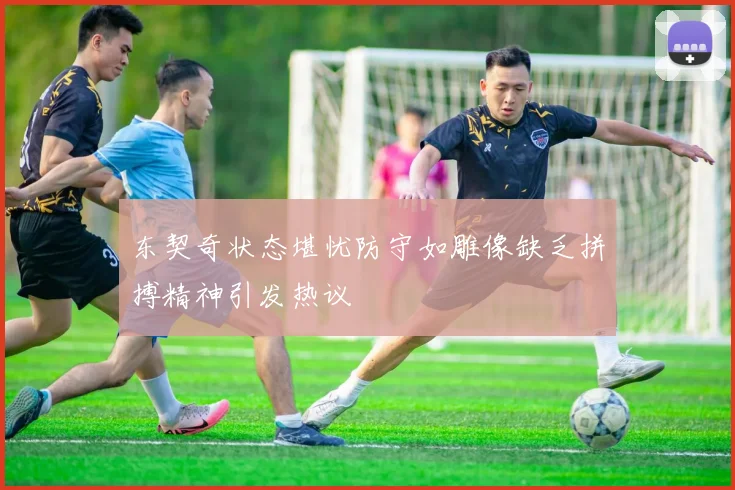 东契奇状态堪忧防守如雕像缺乏拼搏精神引发热议