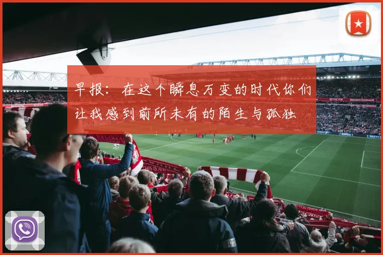 早报：在这个瞬息万变的时代你们让我感到前所未有的陌生与孤独